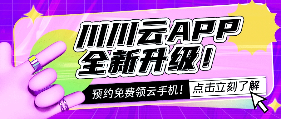 川川云手机APP全新升级！预约免费领云手机！