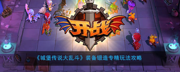 城堡传说装备锻造专业玩法策略