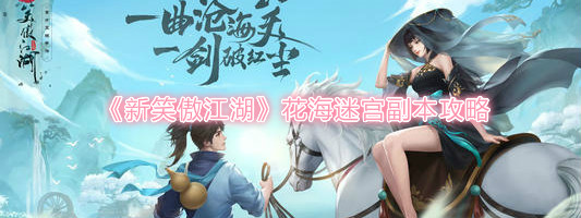 如何通过新笑傲江湖手机游戏花海迷宫副本?