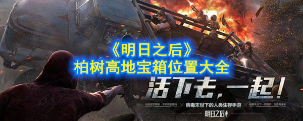 《明天之后》柏树高地宝箱位置分布大全 完成宝箱任务的策略总结
