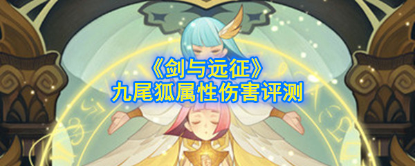 《剑与远征》九尾狐属性伤害评估