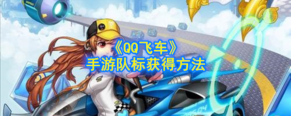 如何获得QQ飞车手机游戏团队标志